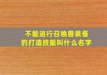 不能进行召唤兽装备的打造技能叫什么名字