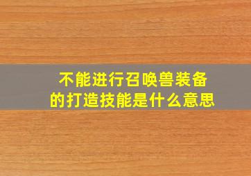 不能进行召唤兽装备的打造技能是什么意思