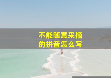 不能随意采摘的拼音怎么写