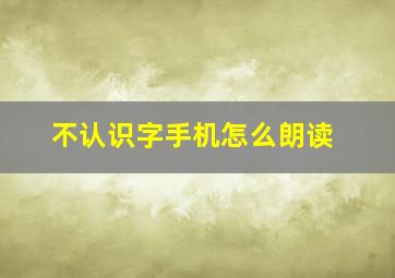 不认识字手机怎么朗读