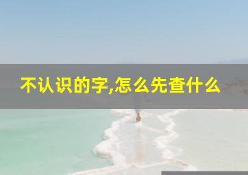 不认识的字,怎么先查什么