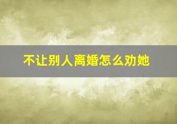 不让别人离婚怎么劝她