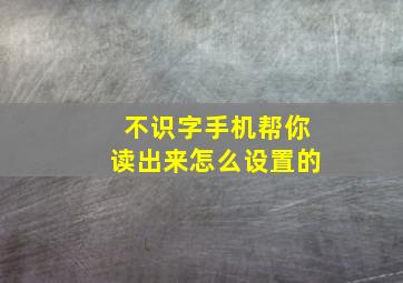 不识字手机帮你读出来怎么设置的