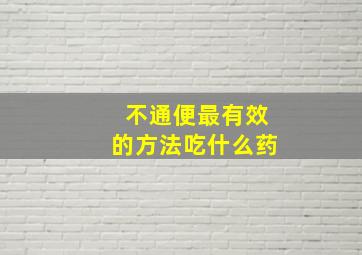 不通便最有效的方法吃什么药