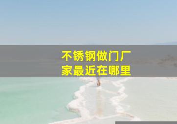 不锈钢做门厂家最近在哪里