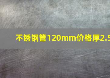 不锈钢管120mm价格厚2.5