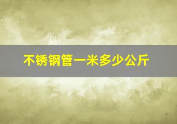 不锈钢管一米多少公斤