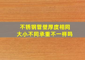 不锈钢管壁厚度相同大小不同承重不一样吗