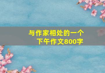 与作家相处的一个下午作文800字