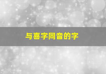 与喜字同音的字