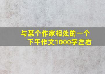 与某个作家相处的一个下午作文1000字左右