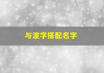 与波字搭配名字