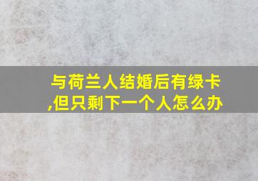 与荷兰人结婚后有绿卡,但只剩下一个人怎么办