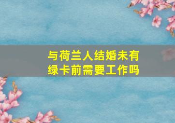 与荷兰人结婚未有绿卡前需要工作吗