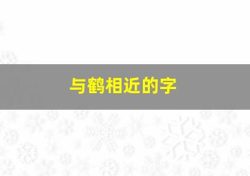 与鹤相近的字