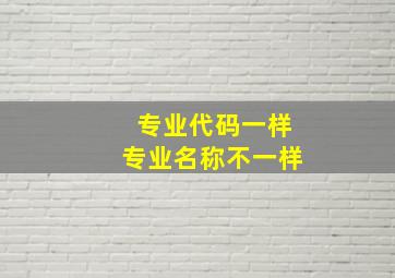 专业代码一样专业名称不一样