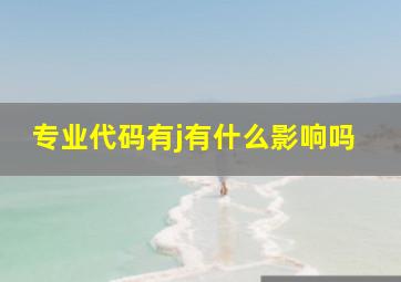 专业代码有j有什么影响吗