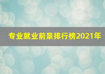 专业就业前景排行榜2021年