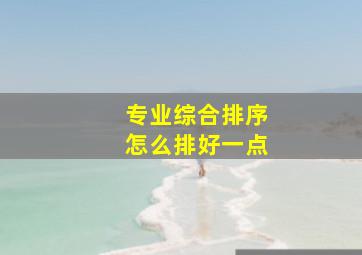 专业综合排序怎么排好一点