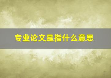 专业论文是指什么意思