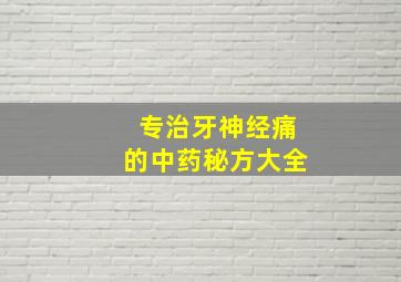 专治牙神经痛的中药秘方大全