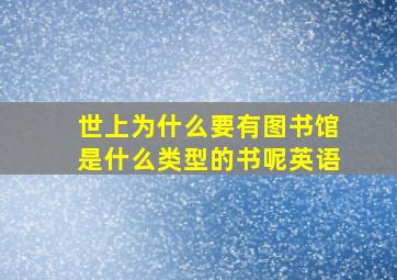 世上为什么要有图书馆是什么类型的书呢英语