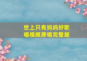 世上只有妈妈好歌唱视频原唱完整版