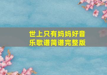 世上只有妈妈好音乐歌谱简谱完整版