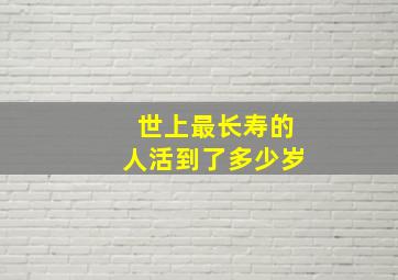 世上最长寿的人活到了多少岁