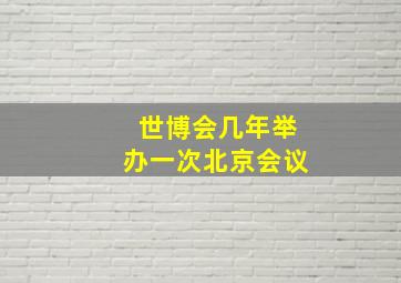 世博会几年举办一次北京会议