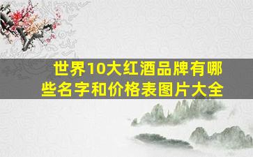 世界10大红酒品牌有哪些名字和价格表图片大全