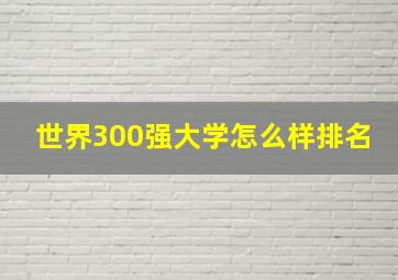 世界300强大学怎么样排名