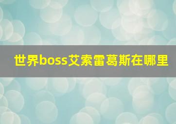 世界boss艾索雷葛斯在哪里