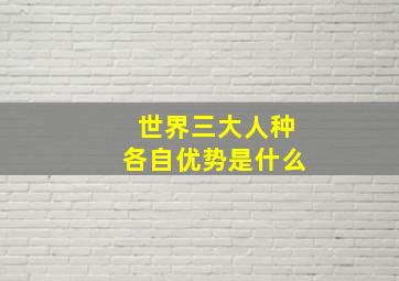 世界三大人种各自优势是什么