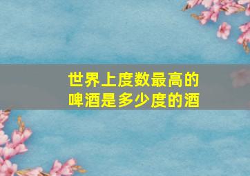 世界上度数最高的啤酒是多少度的酒