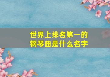 世界上排名第一的钢琴曲是什么名字