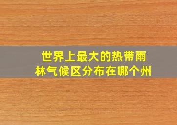 世界上最大的热带雨林气候区分布在哪个州