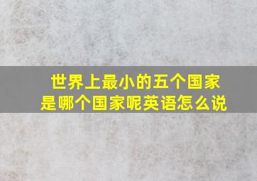 世界上最小的五个国家是哪个国家呢英语怎么说