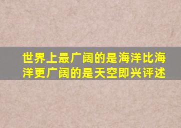 世界上最广阔的是海洋比海洋更广阔的是天空即兴评述