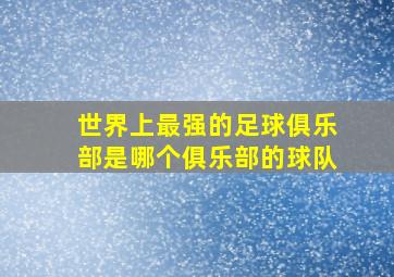 世界上最强的足球俱乐部是哪个俱乐部的球队