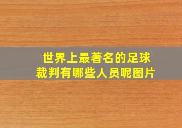 世界上最著名的足球裁判有哪些人员呢图片