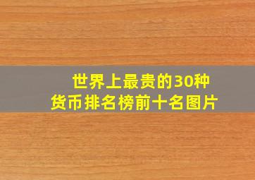 世界上最贵的30种货币排名榜前十名图片