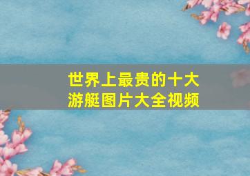 世界上最贵的十大游艇图片大全视频