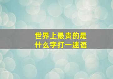 世界上最贵的是什么字打一迷语