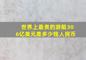 世界上最贵的游艇306亿美元是多少钱人民币