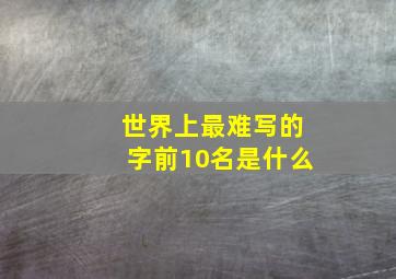 世界上最难写的字前10名是什么