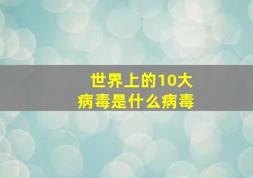 世界上的10大病毒是什么病毒