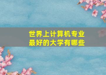 世界上计算机专业最好的大学有哪些