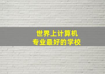 世界上计算机专业最好的学校