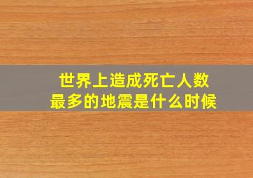 世界上造成死亡人数最多的地震是什么时候